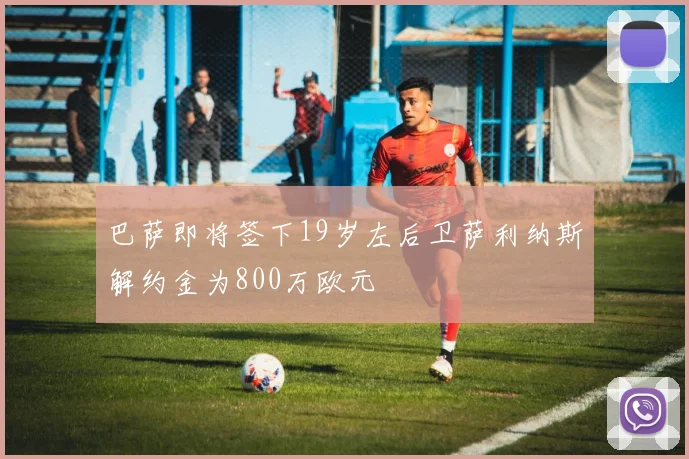 巴萨即将签下19岁左后卫萨利纳斯解约金为800万欧元
