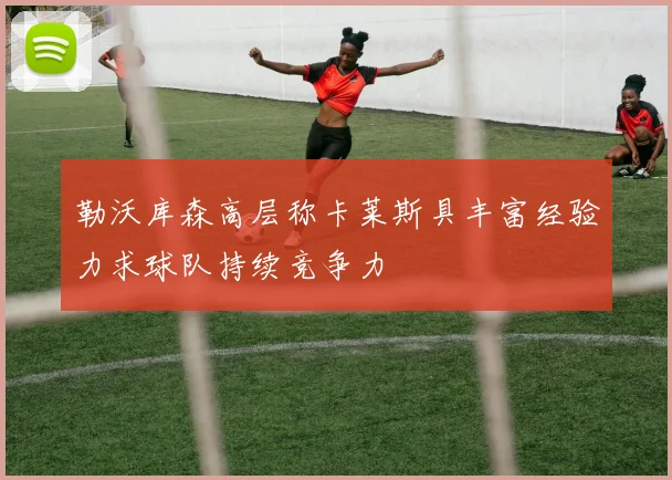勒沃库森高层称卡莱斯具丰富经验力求球队持续竞争力